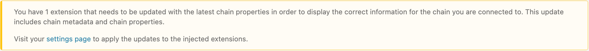You have 1 extension that needs to be updated with the latest chain properties in order to display the correct information for the chain you are connected to. This update includes chain metadata and chain properties.